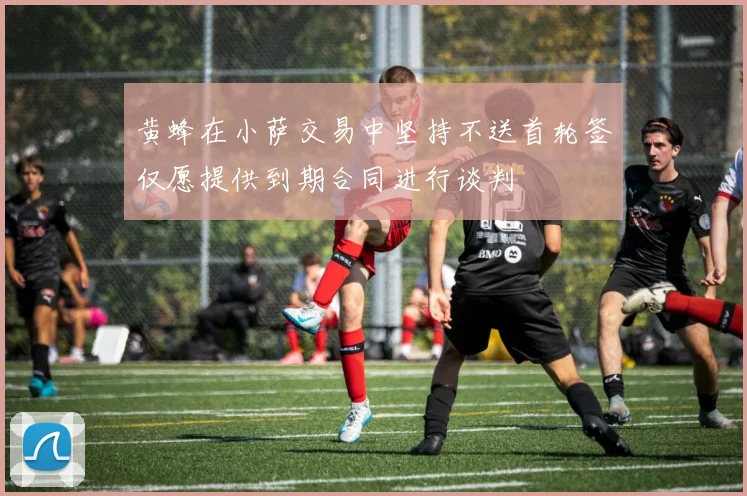 黄蜂在小萨交易中坚持不送首轮签仅愿提供到期合同进行谈判