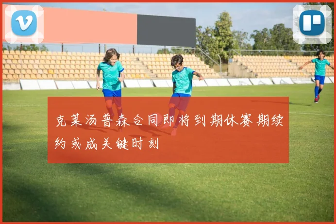 克莱汤普森合同即将到期休赛期续约或成关键时刻