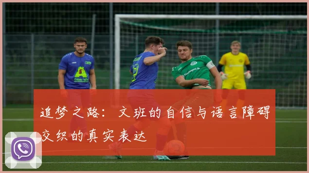 追梦之路：文班的自信与语言障碍交织的真实表达