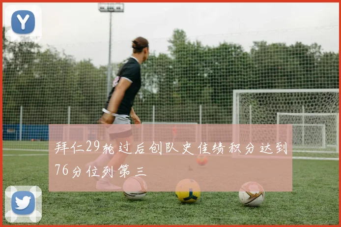 拜仁29轮过后创队史佳绩积分达到76分位列第三